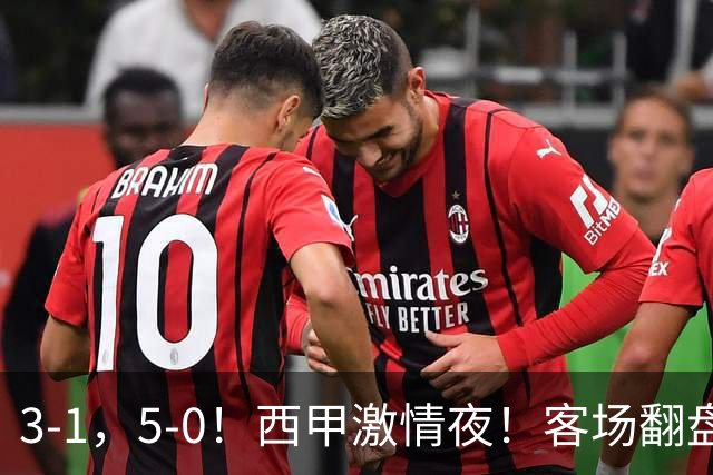 3-1，5-0！西甲激情夜！客场翻盘 帽子戏法上演，巴萨再写新篇章